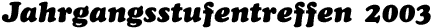 Jahrgangsstufentreffen 2003